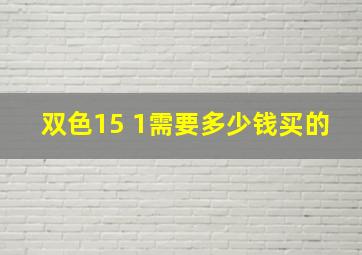 双色15 1需要多少钱买的